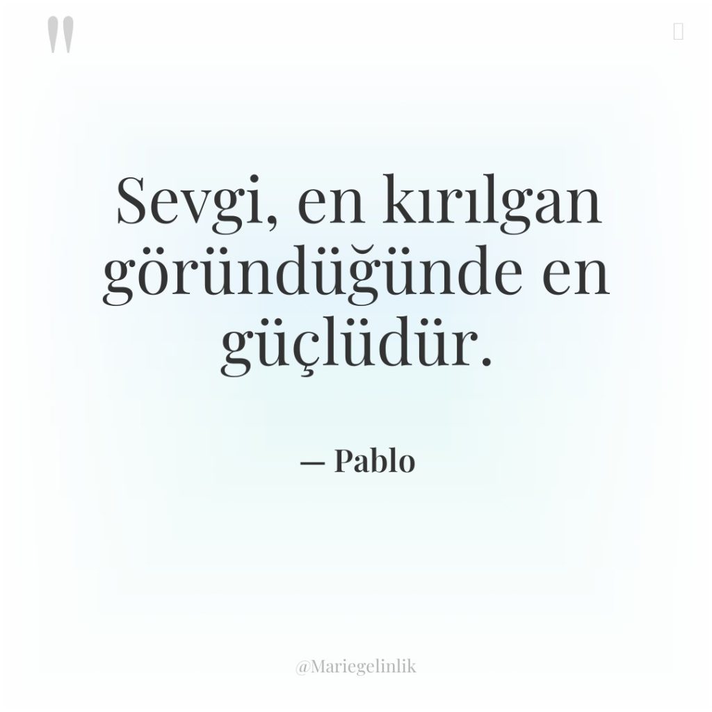 Sevgi, en kırılgan göründüğünde en güçlüdür.