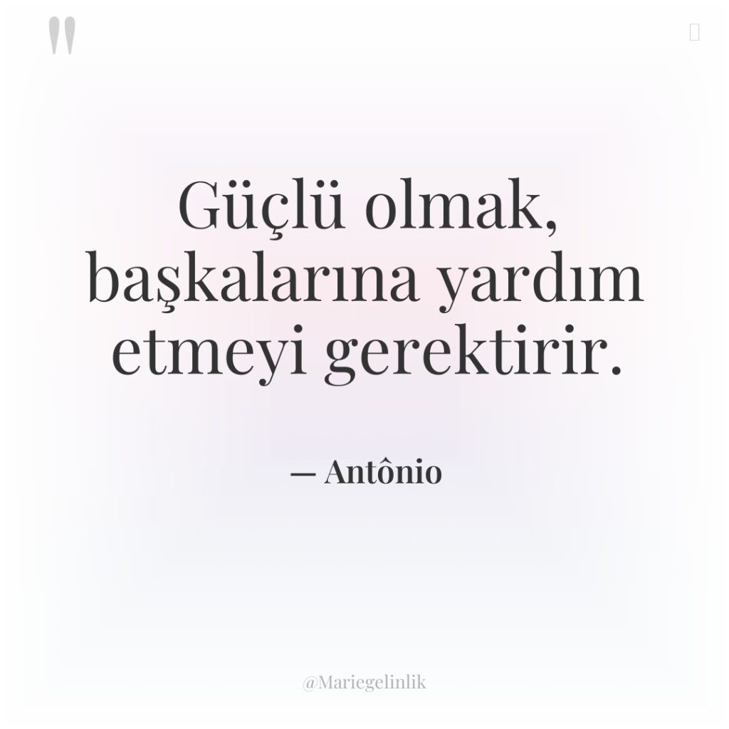 Güçlü olmak, başkalarına yardım etmeyi gerektirir.