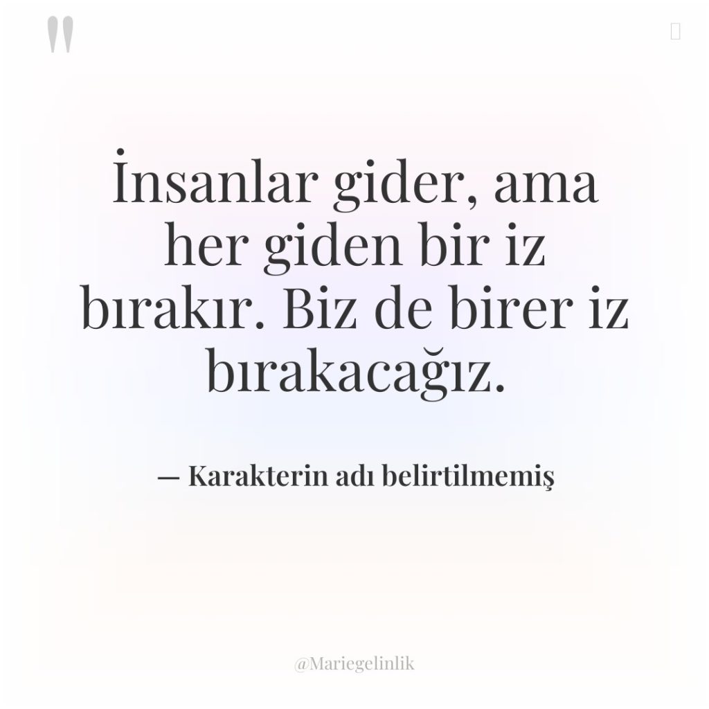 İnsanlar gider, ama her giden bir iz bırakır. Biz de…