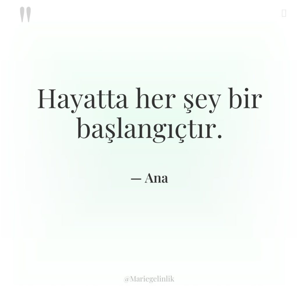 Hayatta her şey bir başlangıçtır.