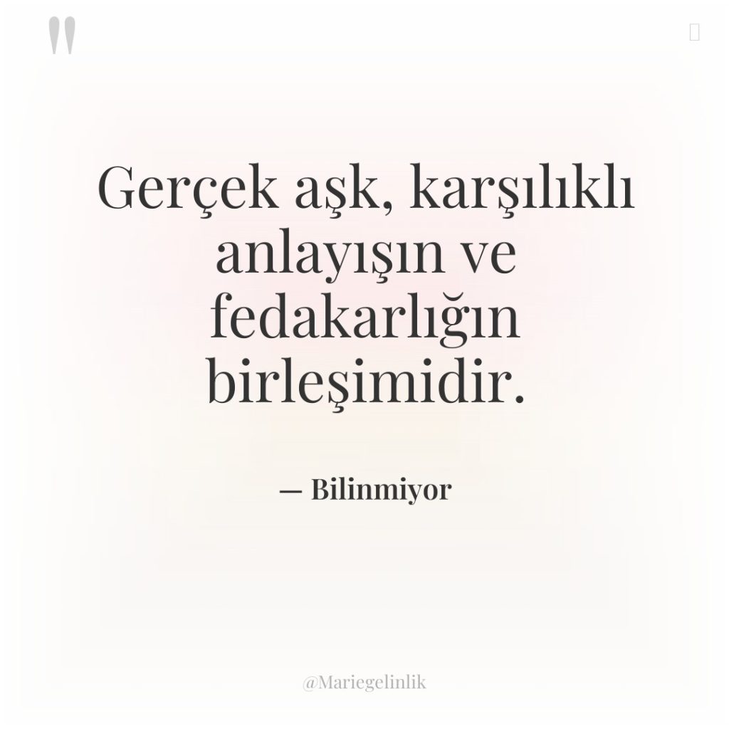 Gerçek aşk, karşılıklı anlayışın ve fedakarlığın birleşimidir.