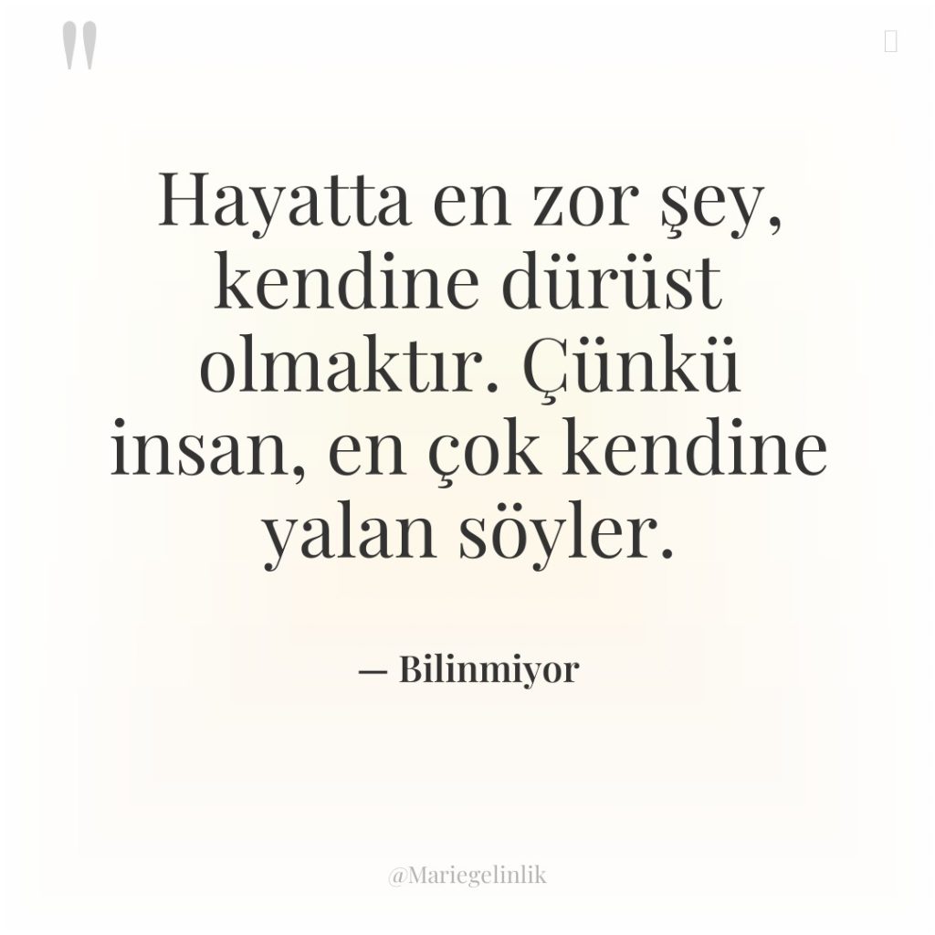 Hayatta en zor şey, kendine dürüst olmaktır. Çünkü insan, en…