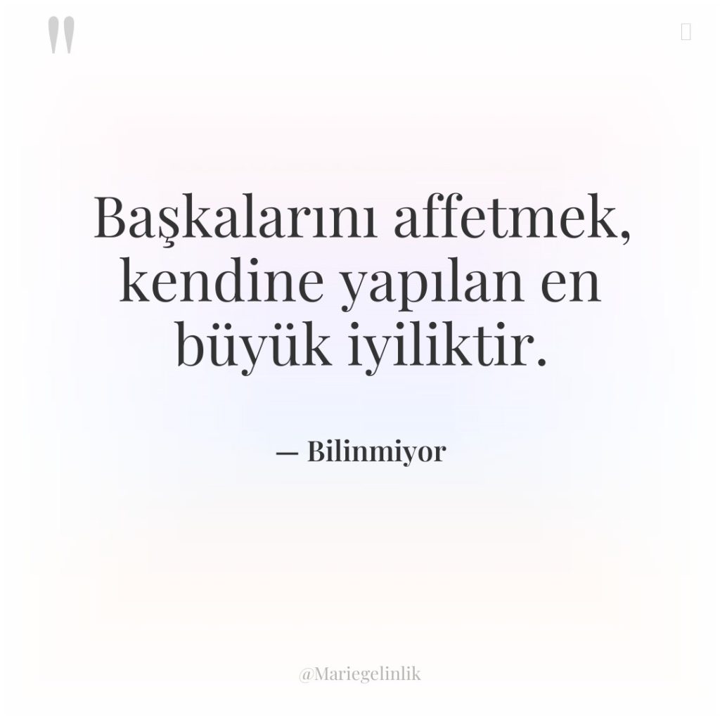 Başkalarını affetmek, kendine yapılan en büyük iyiliktir.