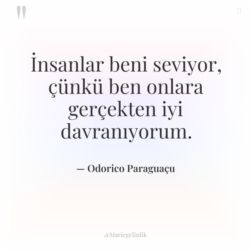 İnsanlar beni seviyor, çünkü ben onlara gerçekten iyi davranıyorum.