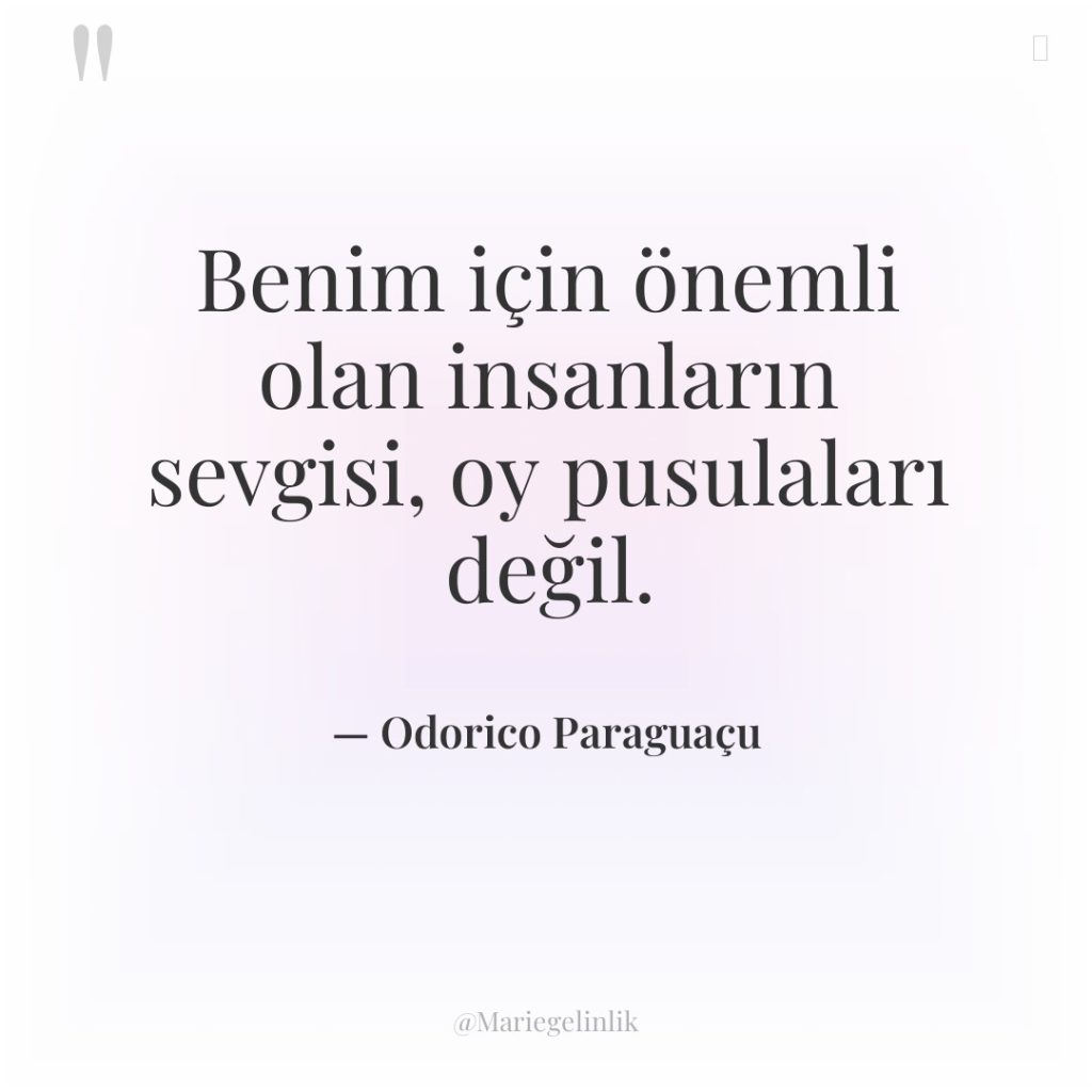Benim için önemli olan insanların sevgisi, oy pusulaları değil.
