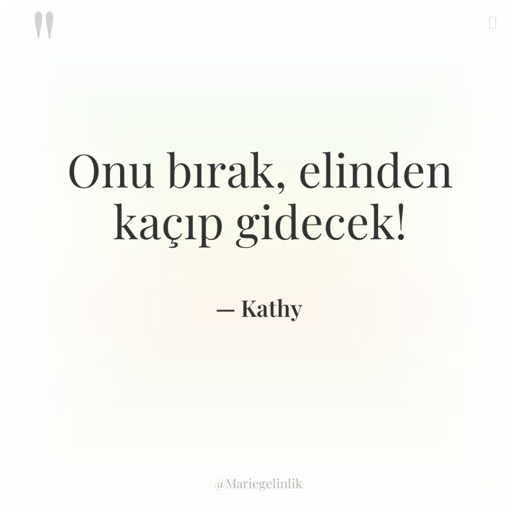 Onu bırak, elinden kaçıp gidecek!