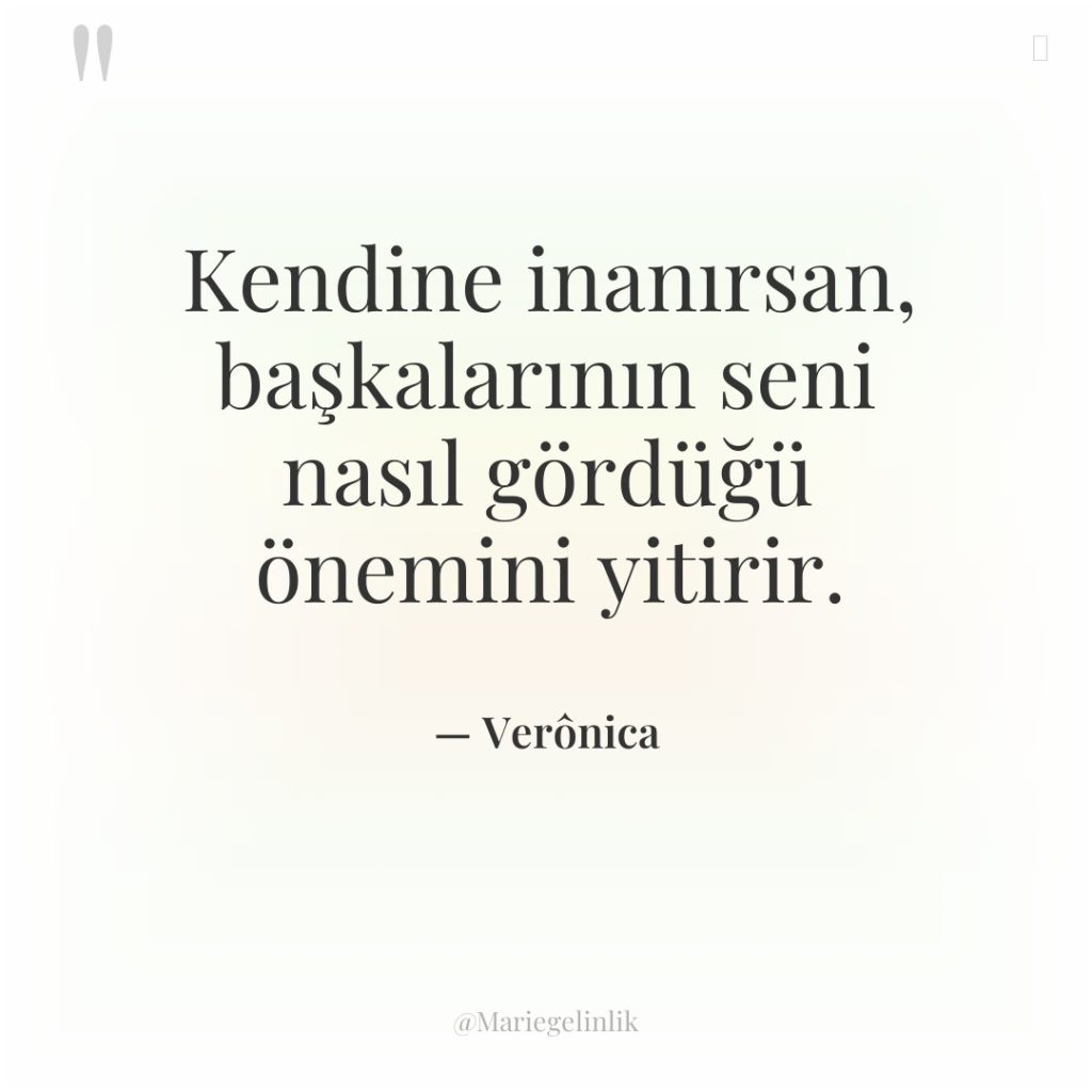 Kendine inanırsan, başkalarının seni nasıl gördüğü önemini yitirir.
