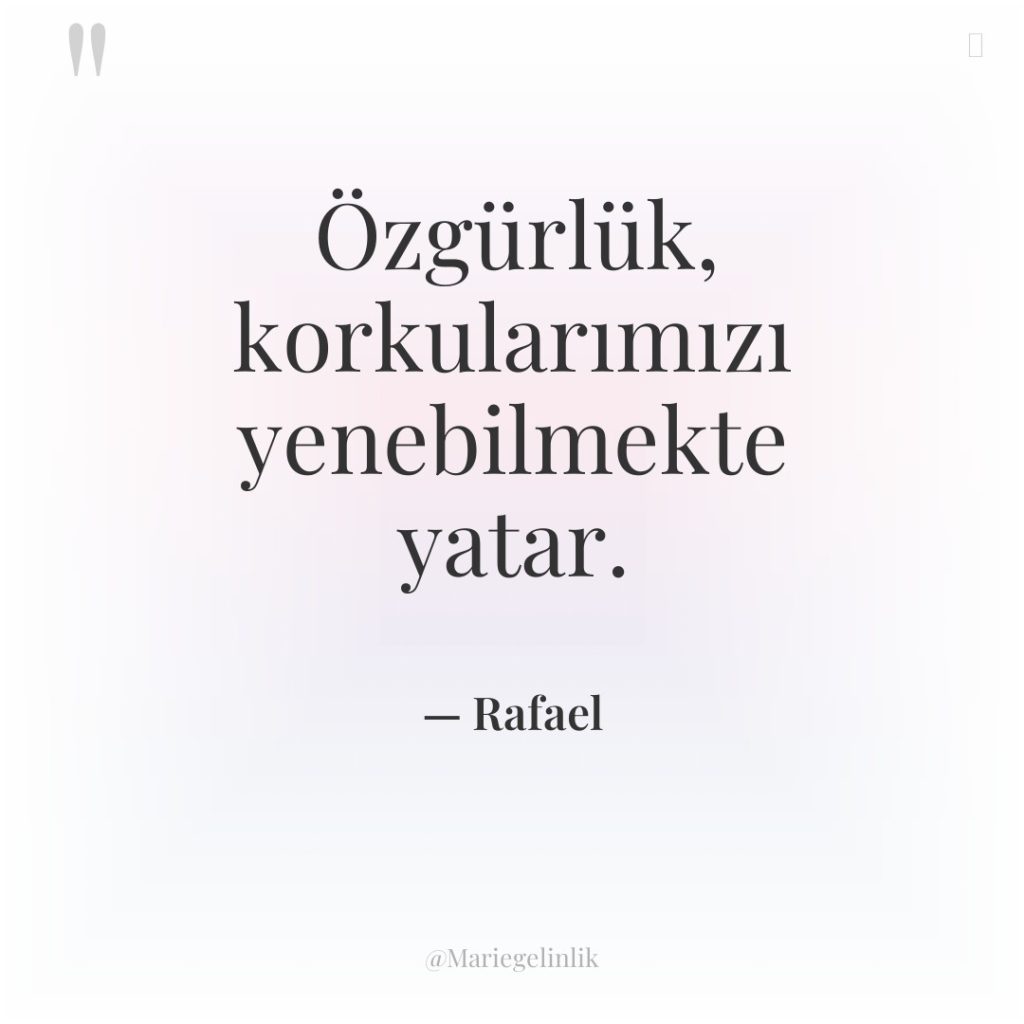 Özgürlük, korkularımızı yenebilmekte yatar.