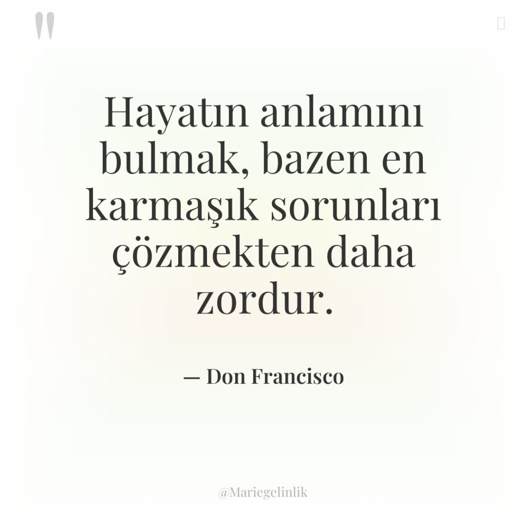 Hayatın anlamını bulmak, bazen en karmaşık sorunları çözmekten daha zordur.