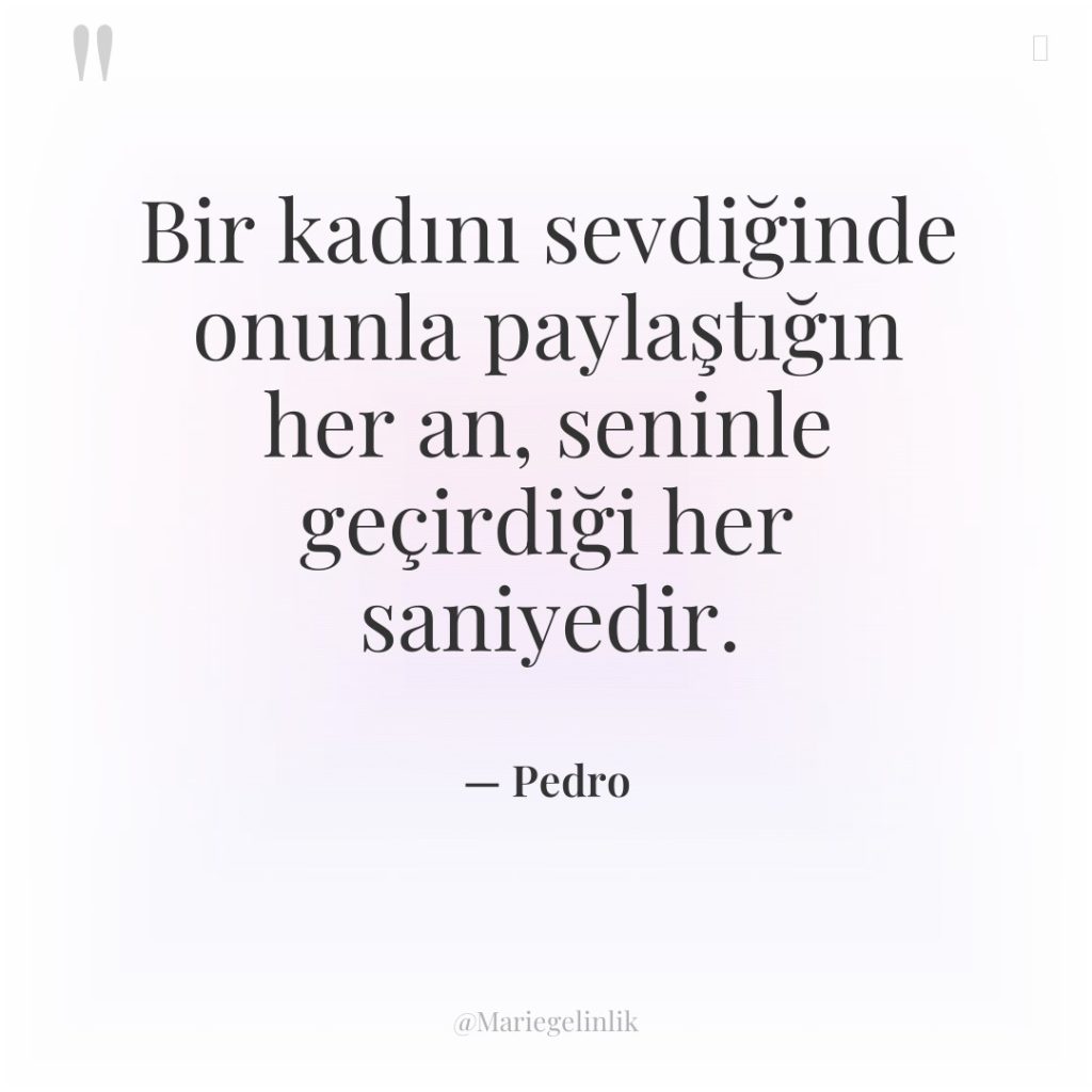 Bir kadını sevdiğinde onunla paylaştığın her an, seninle geçirdiği her…