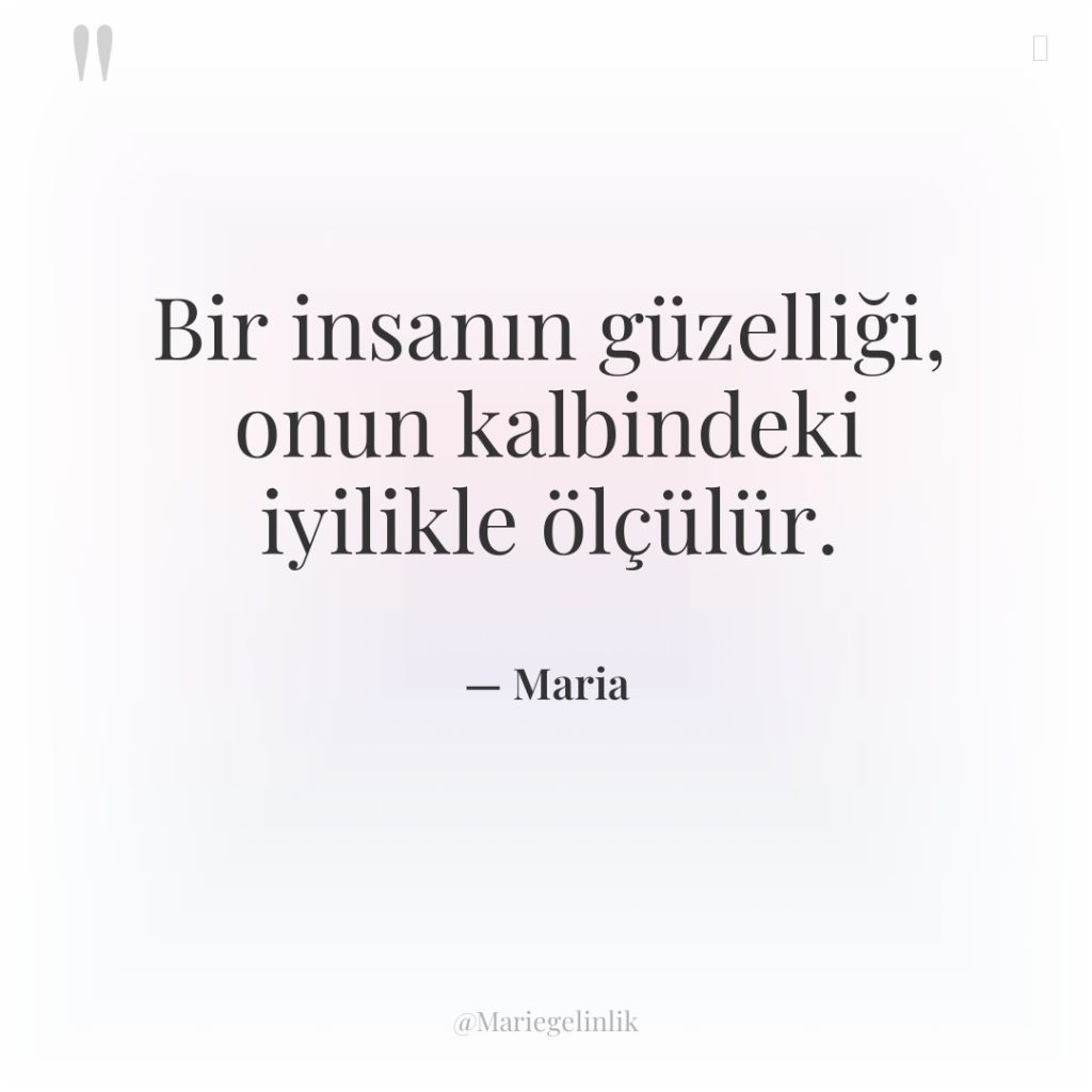 Bir insanın güzelliği, onun kalbindeki iyilikle ölçülür.