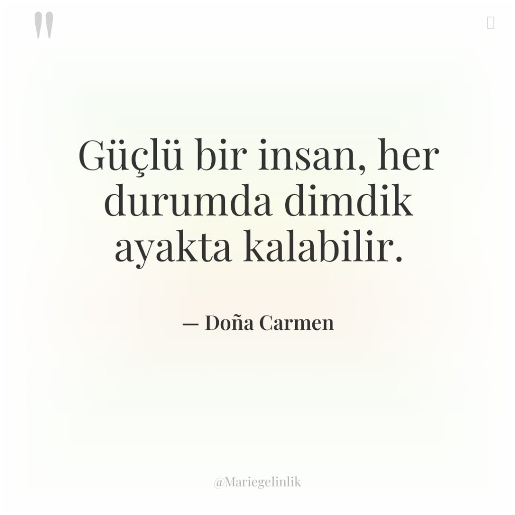 Güçlü bir insan, her durumda dimdik ayakta kalabilir.