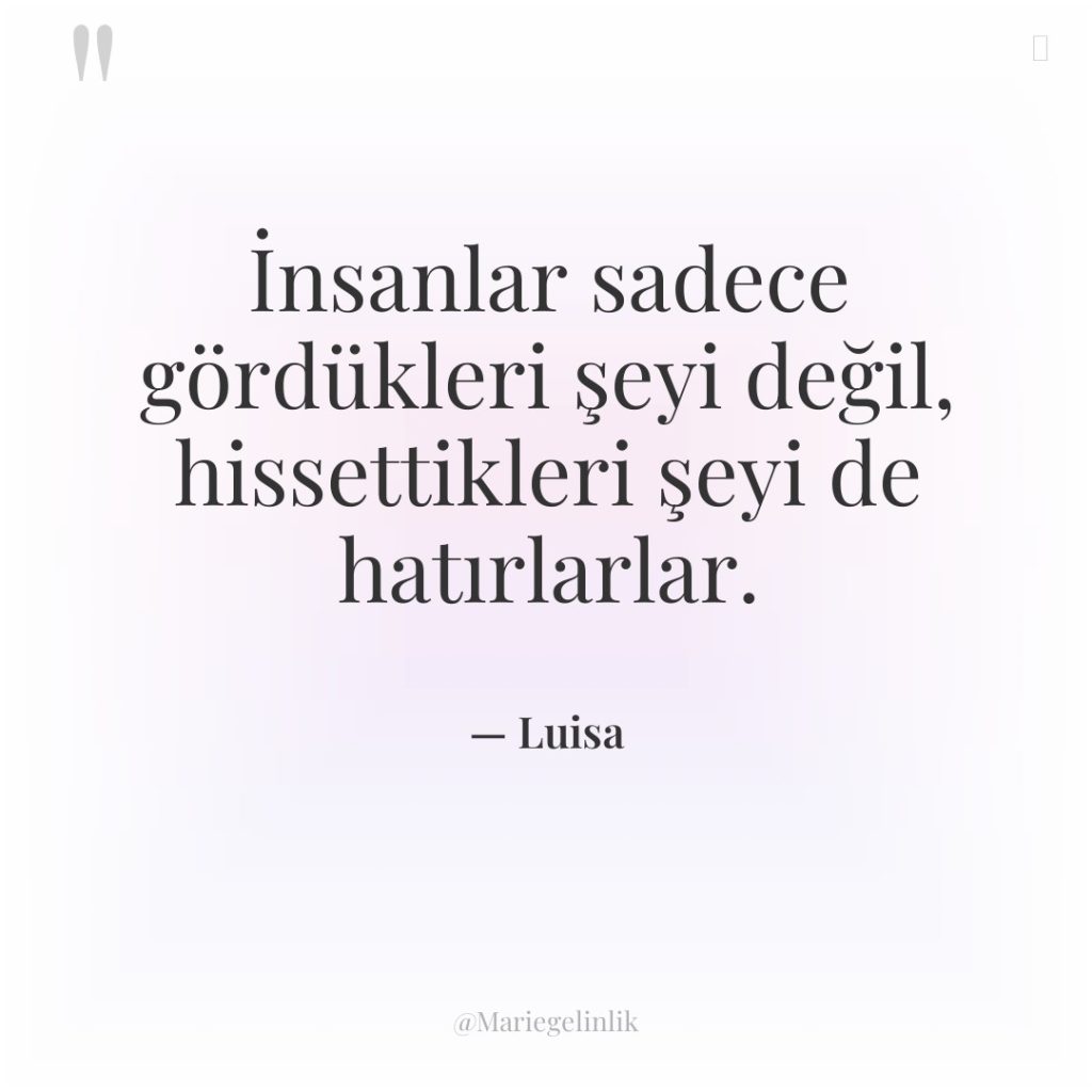 İnsanlar sadece gördükleri şeyi değil, hissettikleri şeyi de hatırlarlar.