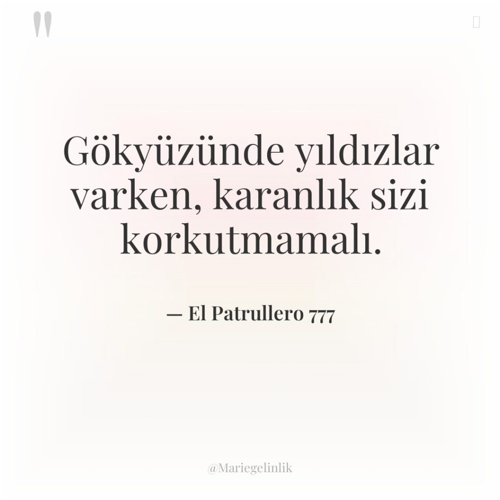 Gökyüzünde yıldızlar varken, karanlık sizi korkutmamalı.