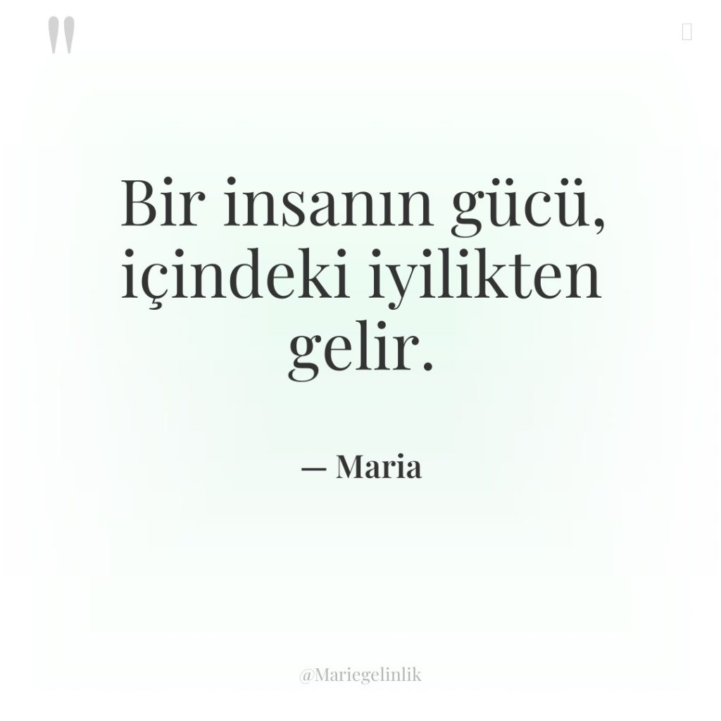 Bir insanın gücü, içindeki iyilikten gelir.