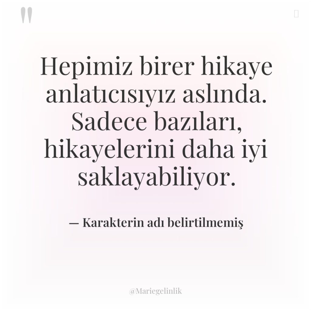 Hepimiz birer hikaye anlatıcısıyız aslında. Sadece bazıları, hikayelerini daha iyi…