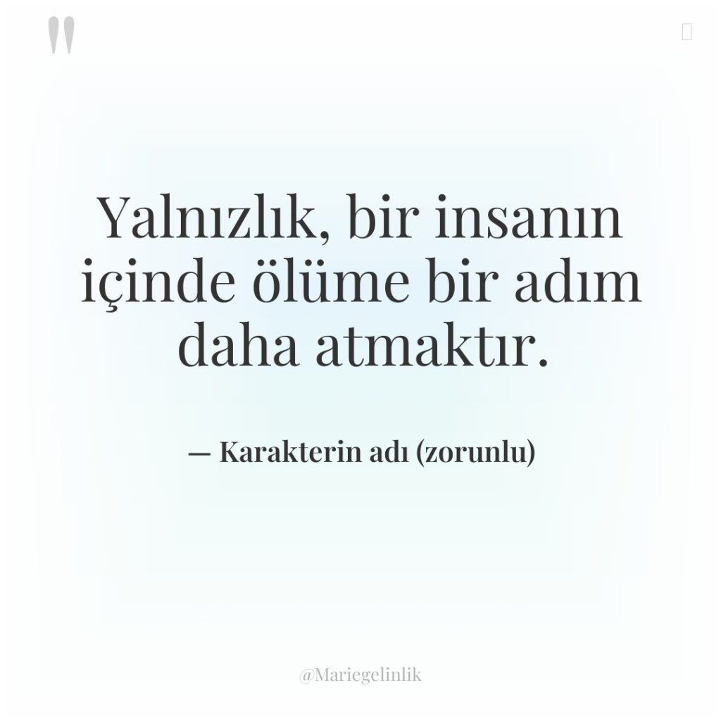 Yalnızlık, bir insanın içinde ölüme bir adım daha atmaktır.