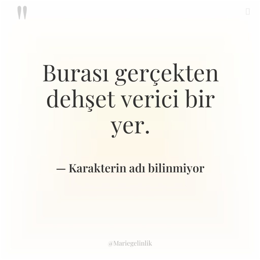 Burası gerçekten dehşet verici bir yer.