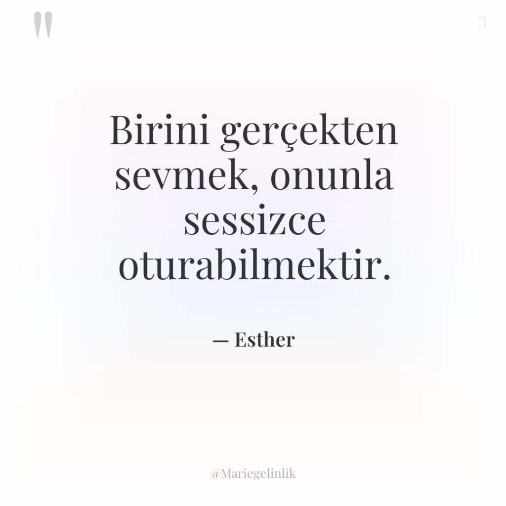 Birini gerçekten sevmek, onunla sessizce oturabilmektir.