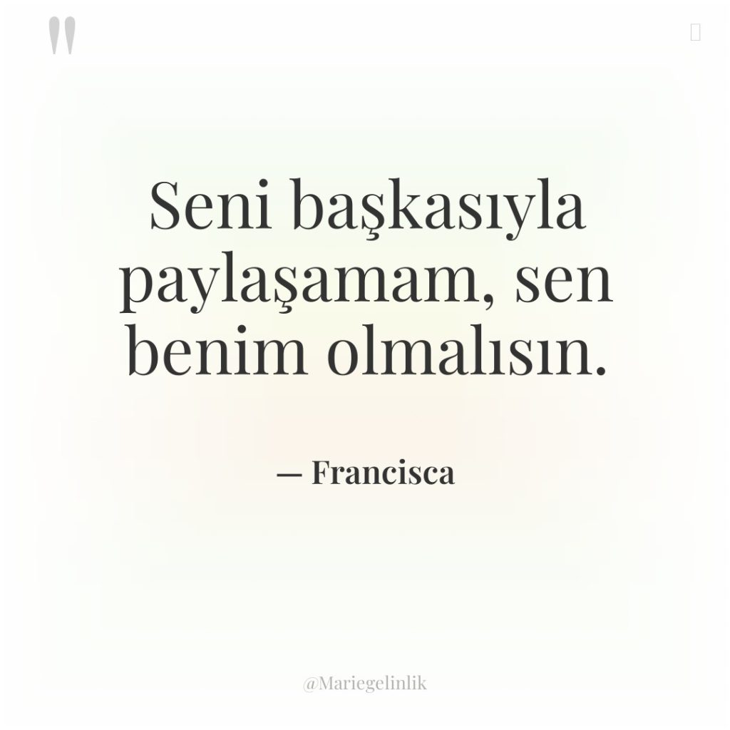 Seni başkasıyla paylaşamam, sen benim olmalısın.