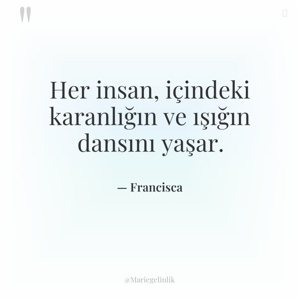 Her insan, içindeki karanlığın ve ışığın dansını yaşar.