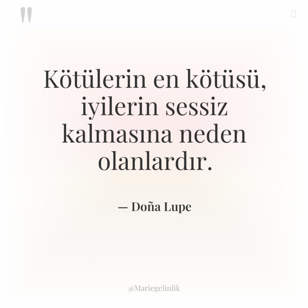 Kötülerin en kötüsü, iyilerin sessiz kalmasına neden olanlardır.