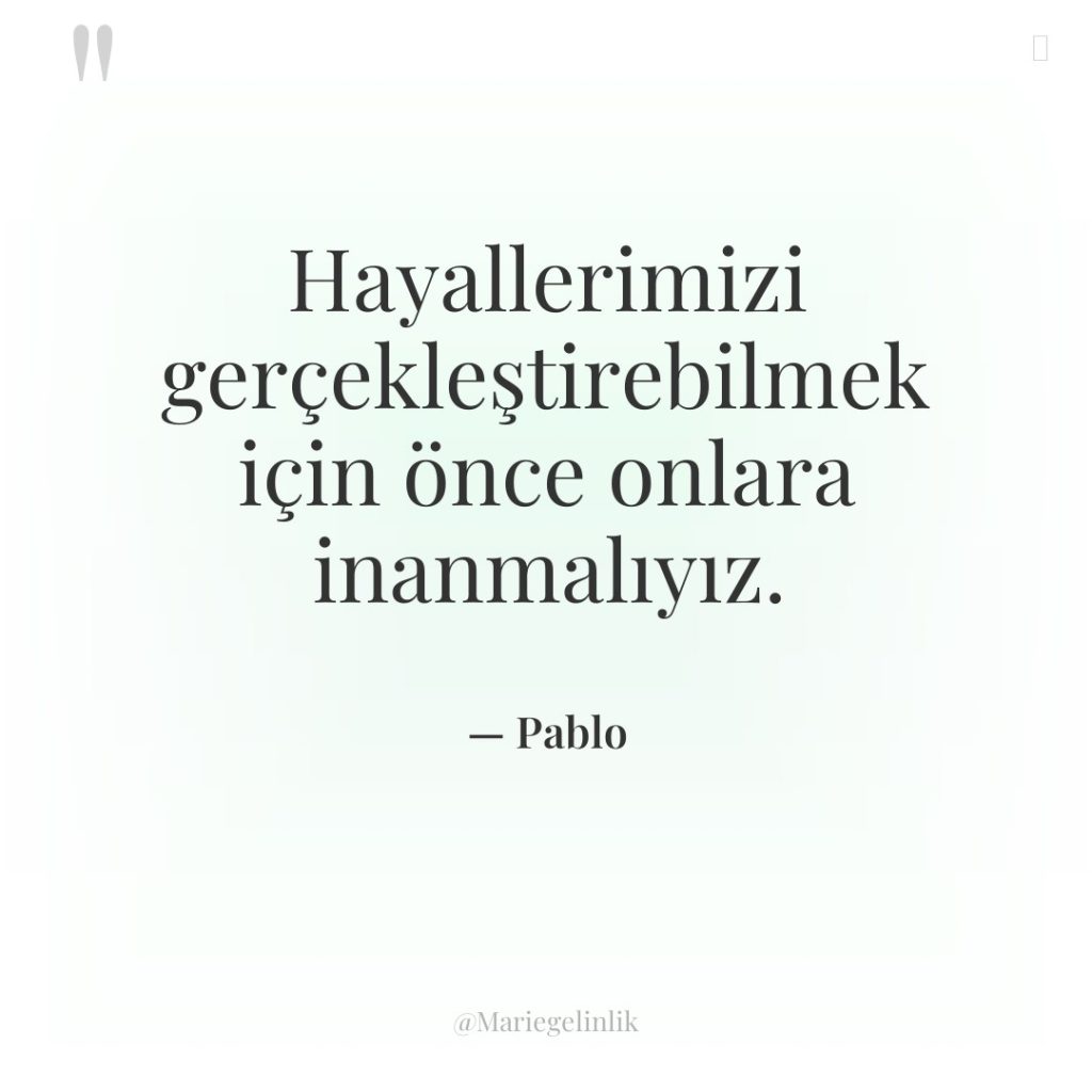 Hayallerimizi gerçekleştirebilmek için önce onlara inanmalıyız.