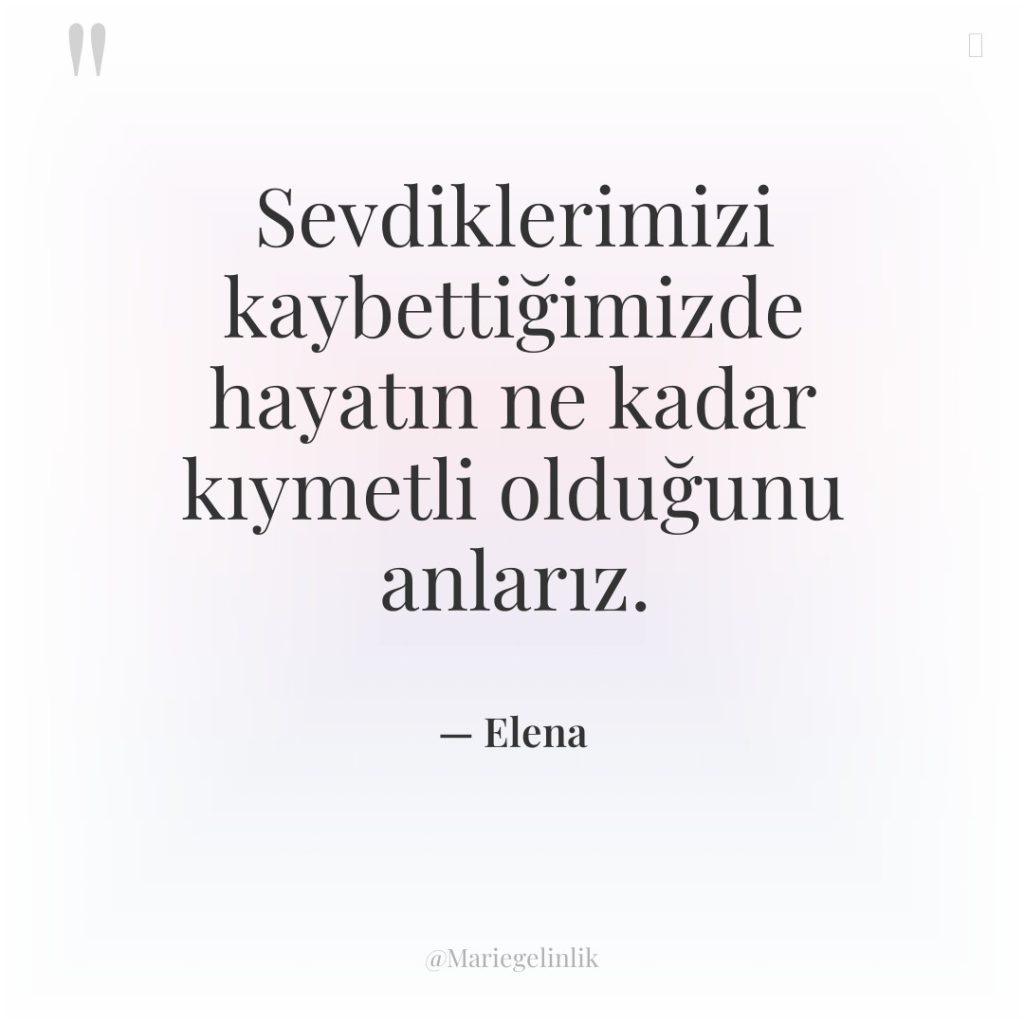 Sevdiklerimizi kaybettiğimizde hayatın ne kadar kıymetli olduğunu anlarız.