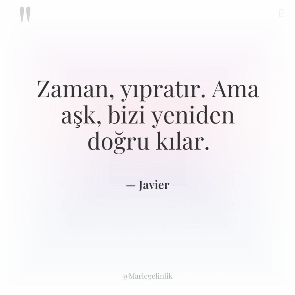 Zaman, yıpratır. Ama aşk, bizi yeniden doğru kılar.