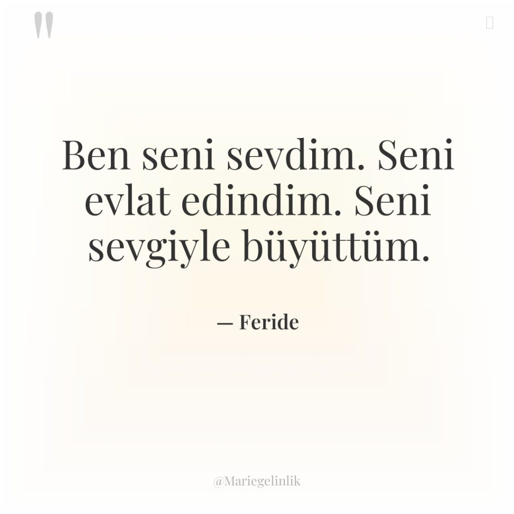 Ben seni sevdim. Seni evlat edindim. Seni sevgiyle büyüttüm.