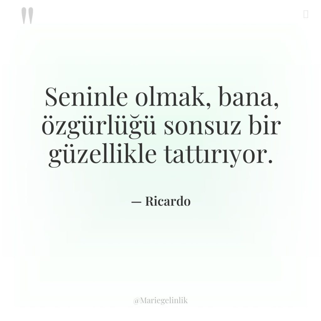 Seninle olmak, bana, özgürlüğü sonsuz bir güzellikle tattırıyor.