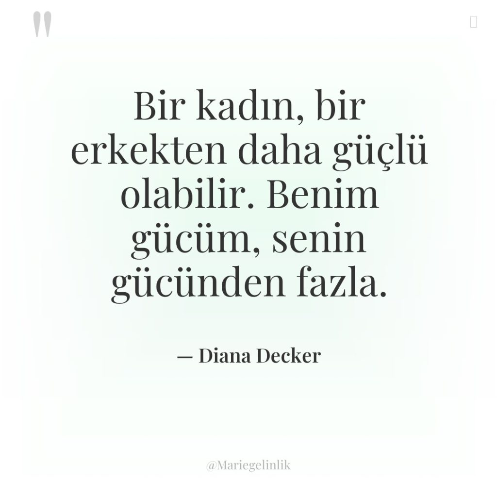 Bir kadın, bir erkekten daha güçlü olabilir. Benim gücüm, senin…