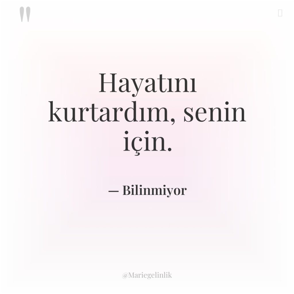 Hayatını kurtardım, senin için.