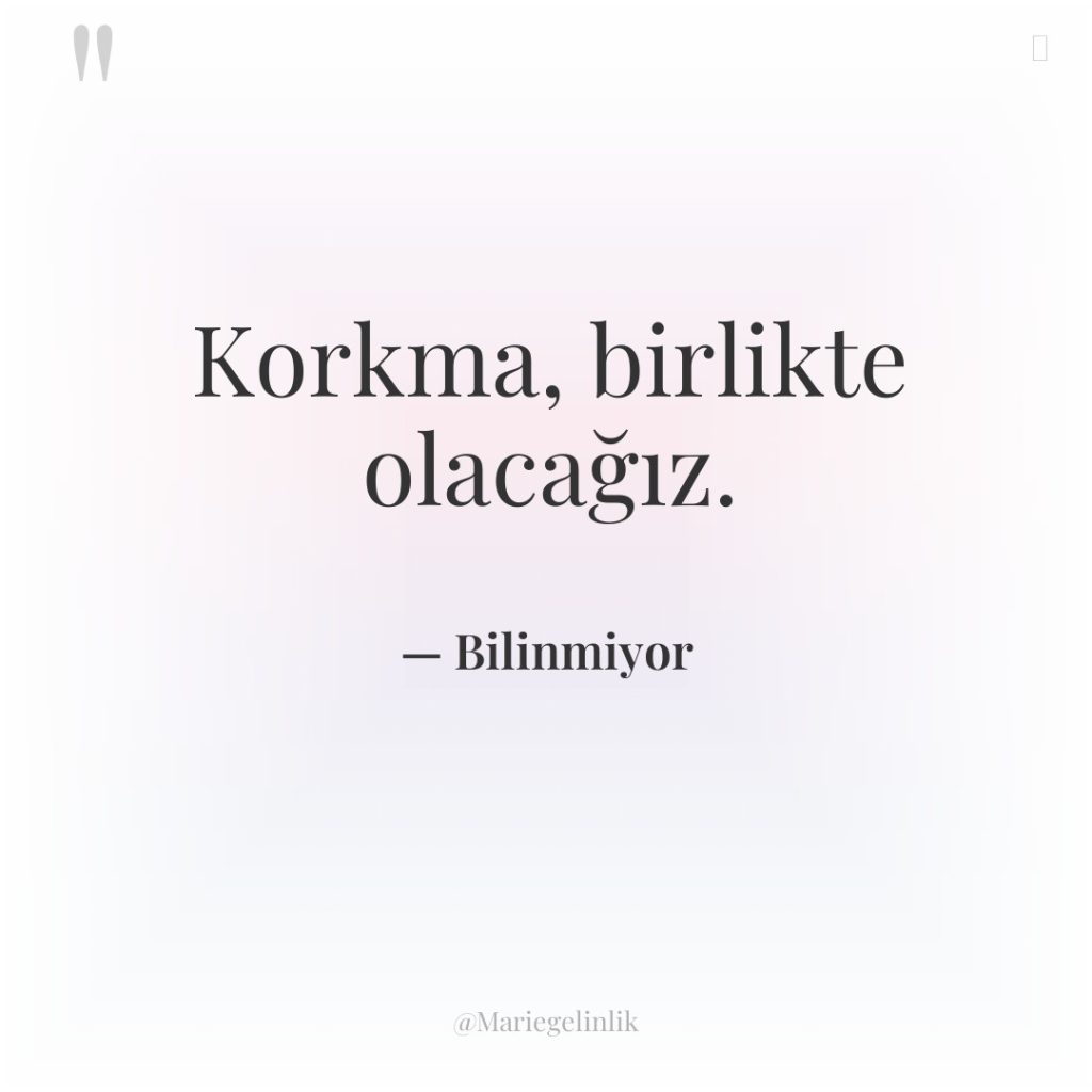 Korkma, birlikte olacağız.