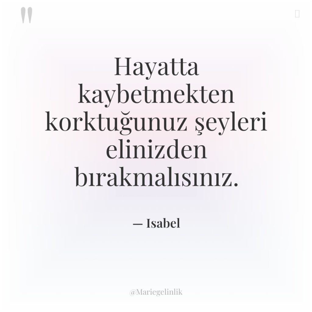 Hayatta kaybetmekten korktuğunuz şeyleri elinizden bırakmalısınız.