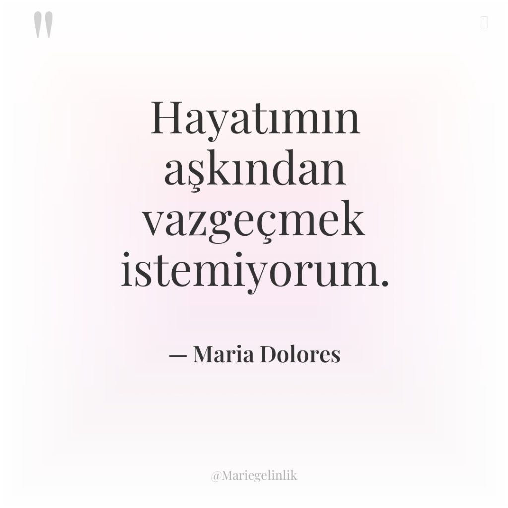 Hayatımın aşkından vazgeçmek istemiyorum.