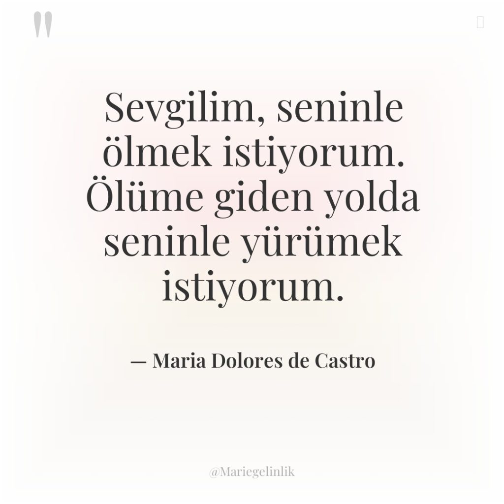 Sevgilim, seninle ölmek istiyorum. Ölüme giden yolda seninle yürümek istiyorum.