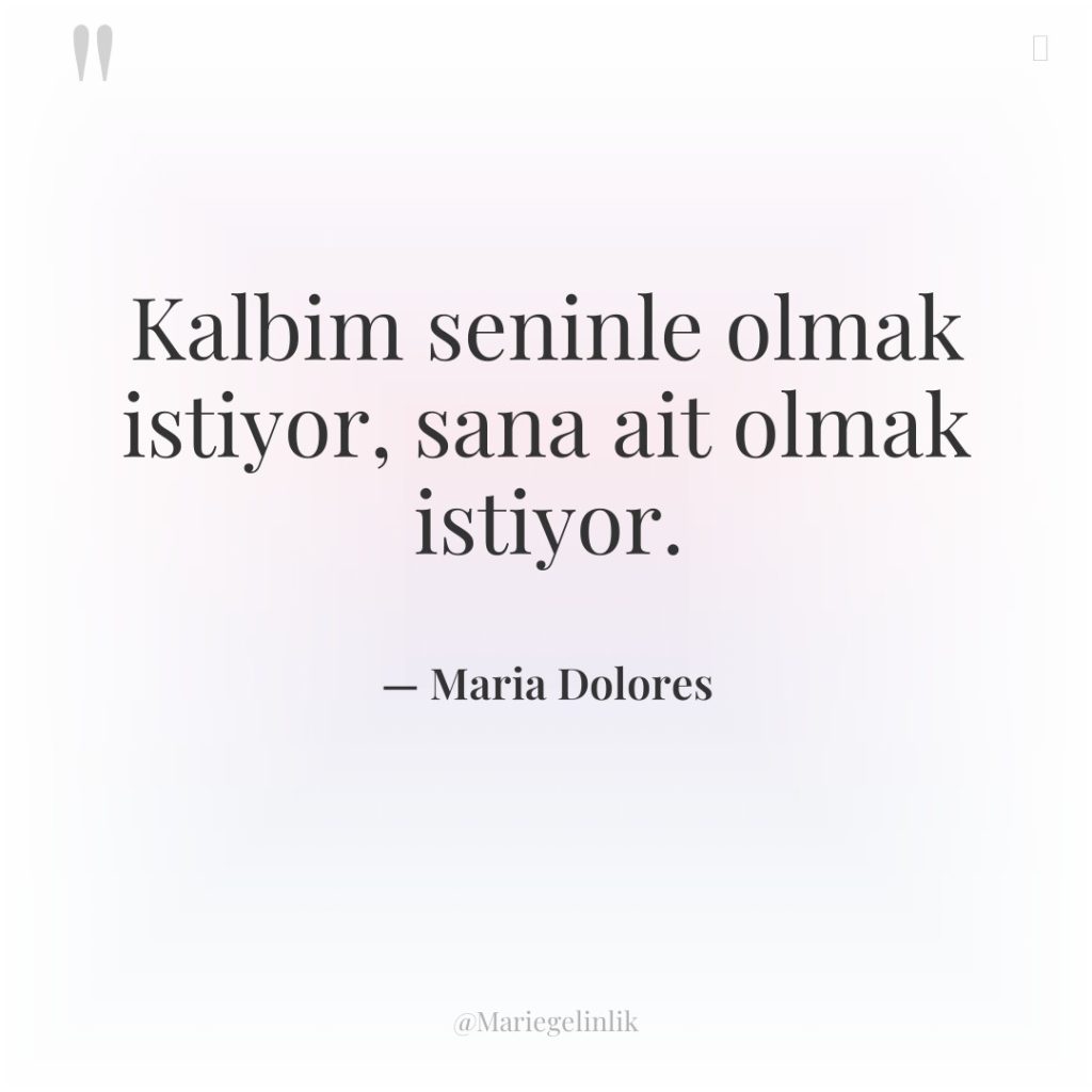 Kalbim seninle olmak istiyor, sana ait olmak istiyor.