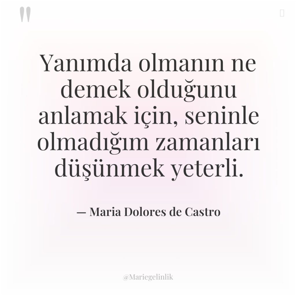 Yanımda olmanın ne demek olduğunu anlamak için, seninle olmadığım zamanları…