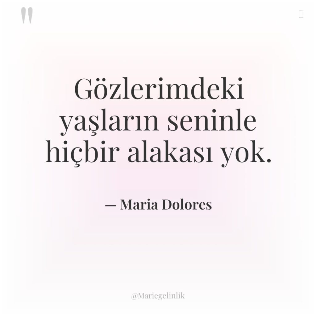 Gözlerimdeki yaşların seninle hiçbir alakası yok.