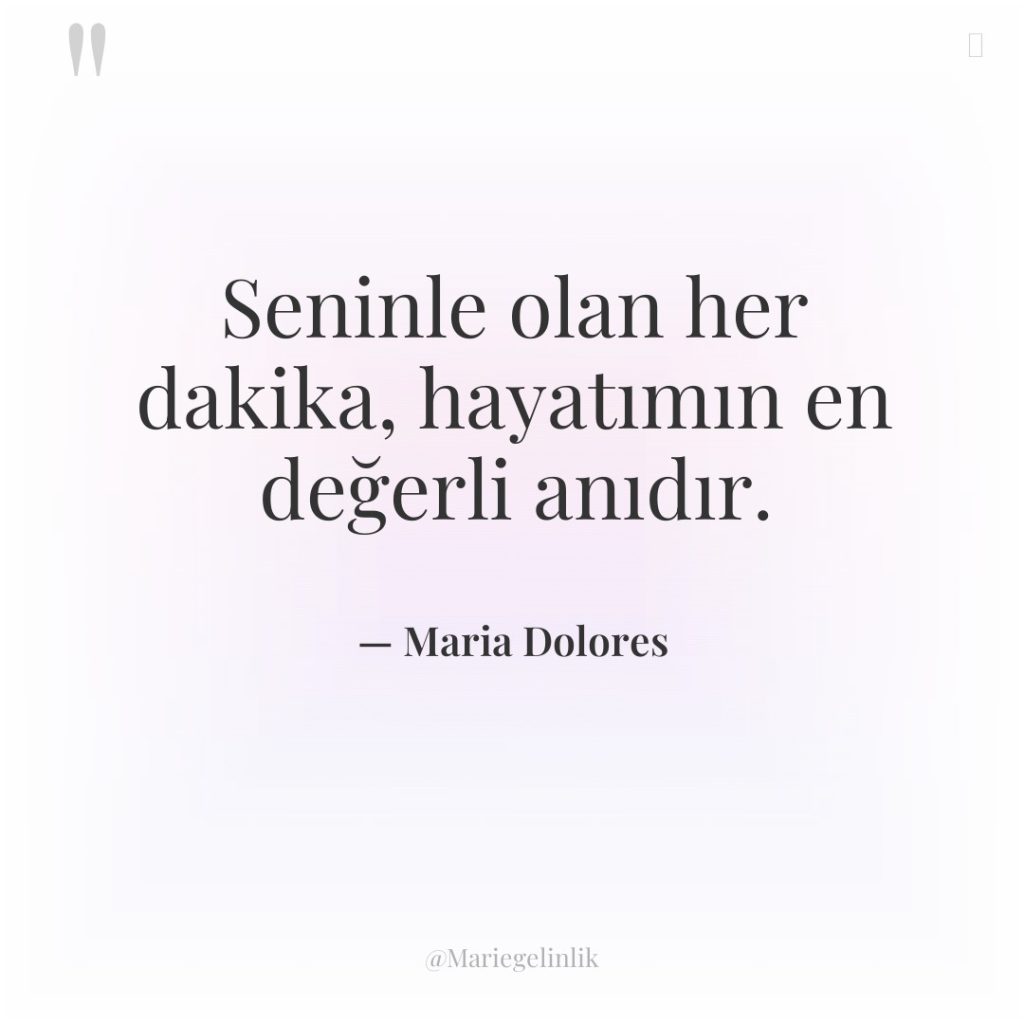 Seninle olan her dakika, hayatımın en değerli anıdır.