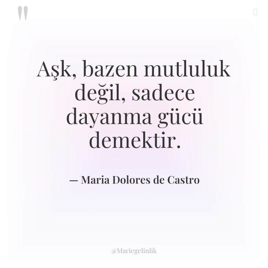 Aşk, bazen mutluluk değil, sadece dayanma gücü demektir.