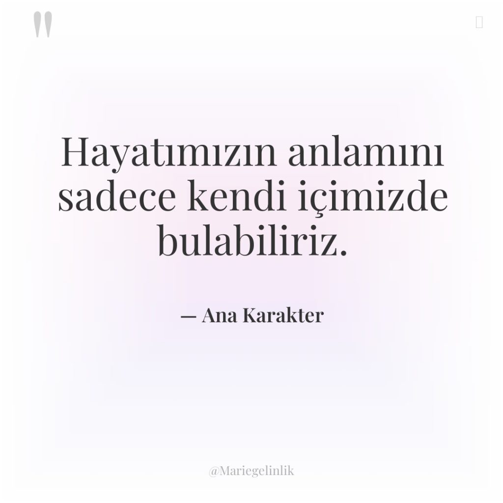 Hayatımızın anlamını sadece kendi içimizde bulabiliriz.