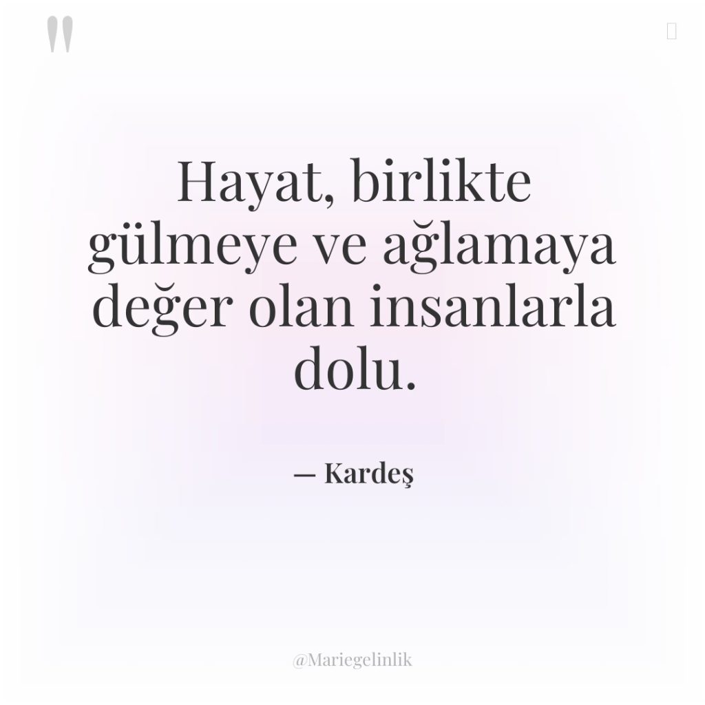 Hayat, birlikte gülmeye ve ağlamaya değer olan insanlarla dolu.