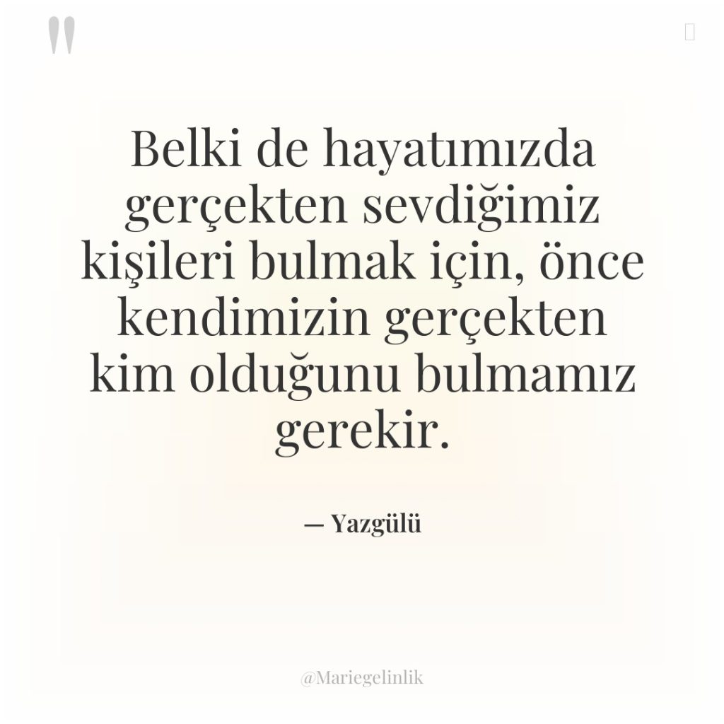 Belki de hayatımızda gerçekten sevdiğimiz kişileri bulmak için, önce kendimizin…