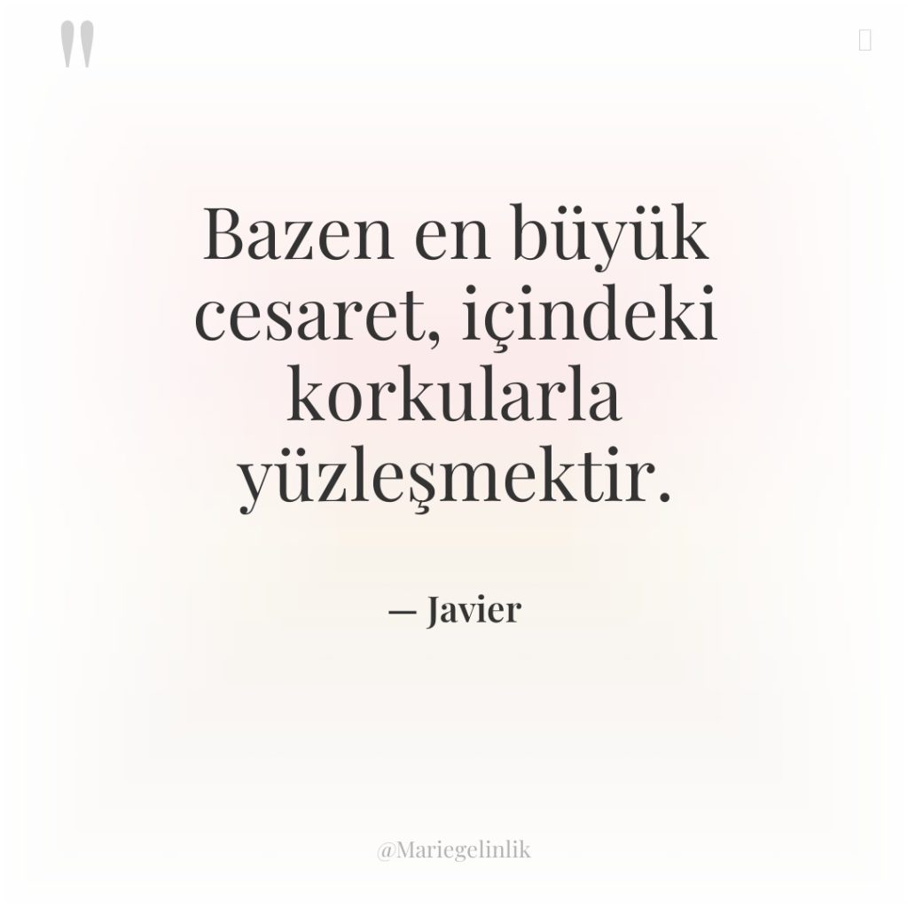 Bazen en büyük cesaret, içindeki korkularla yüzleşmektir.