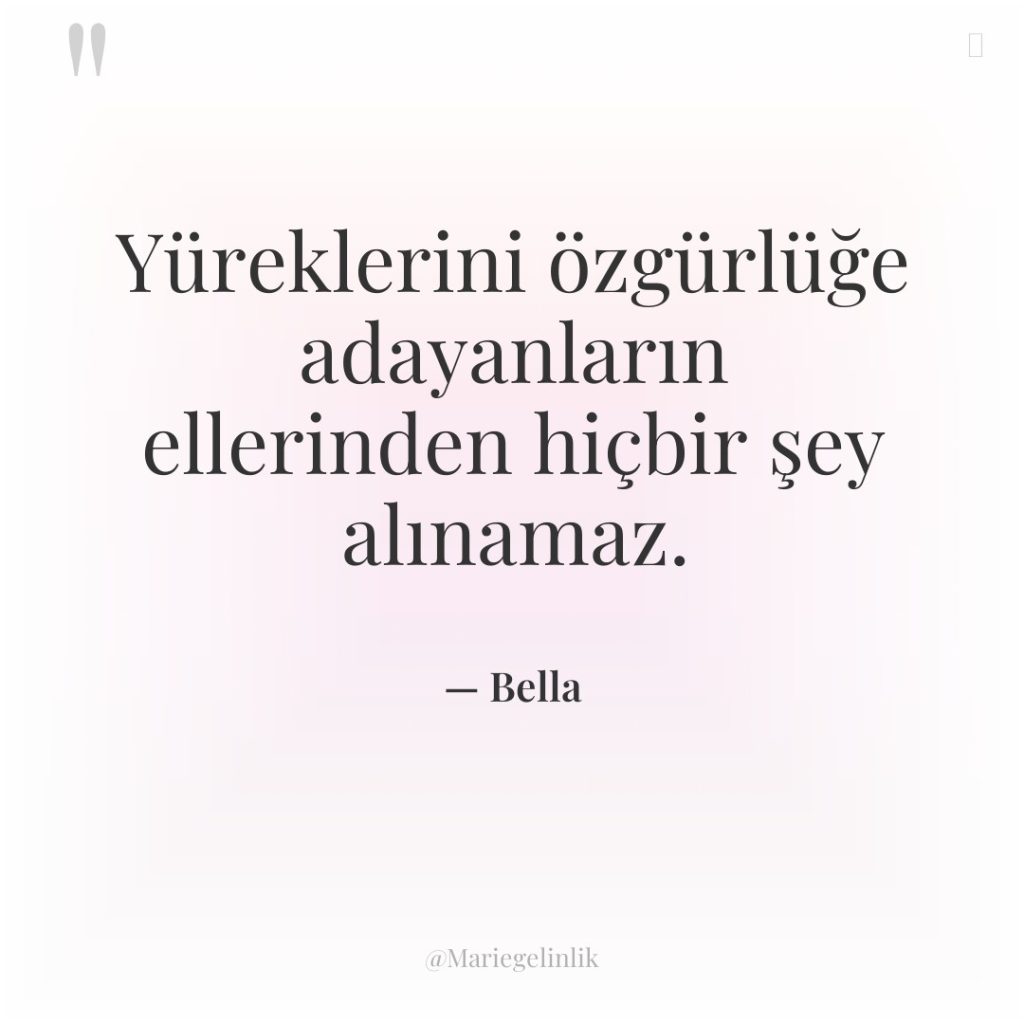 Yüreklerini özgürlüğe adayanların ellerinden hiçbir şey alınamaz.