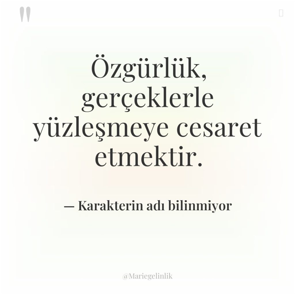 Özgürlük, gerçeklerle yüzleşmeye cesaret etmektir.