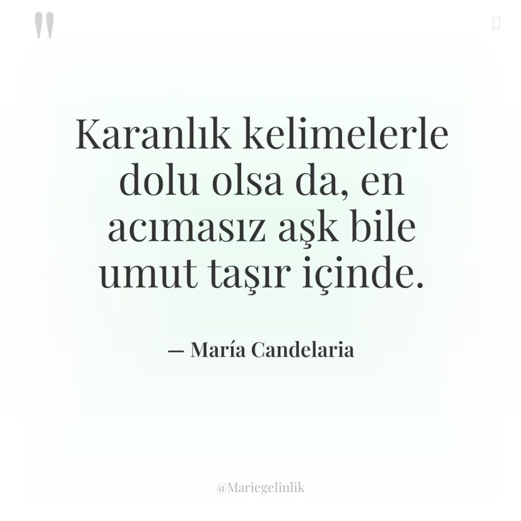 Karanlık kelimelerle dolu olsa da, en acımasız aşk bile umut…