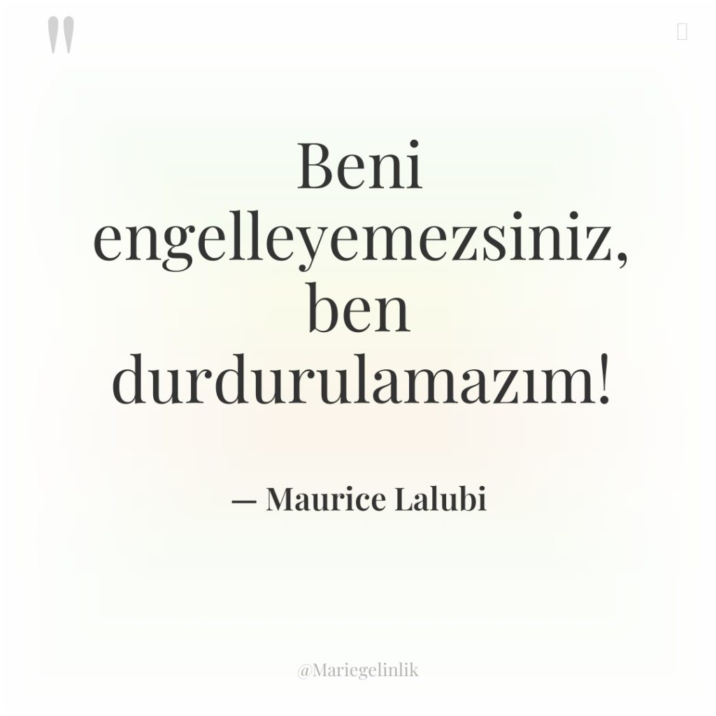 Beni engelleyemezsiniz, ben durdurulamazım!